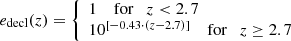 $$ \begin{aligned} e_{\rm decl}(z) = {\left\{ \begin{array}{ll} 1 \quad \text{ for} \quad z<2.7 \\ 10^{[-0.43\cdot (z-2.7)]}\quad \text{ for} \quad z\ge 2.7 \end{array}\right.} \end{aligned} $$