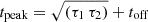 $ t_{\mathrm{peak}} = \sqrt{(\tau_1 \, \tau_2)}+t_{\mathrm{off}} $