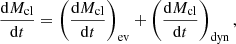 $$ \begin{aligned} \frac{\mathrm{d}M_{\rm cl}}{\mathrm{d}t} = \left(\frac{\mathrm{d}M_{\rm cl}}{\mathrm{d}t}\right)_{\rm ev}+\left(\frac{\mathrm{d}M_{\rm cl}}{\mathrm{d}t}\right)_{\rm dyn}, \end{aligned} $$