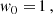 $$ \begin{aligned} { w}_0 =&\, 1\,,\end{aligned} $$