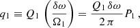 $$ \begin{aligned} q_1 \equiv Q_1\,\left(\dfrac{\delta \omega }{\Omega _1}\right) = \dfrac{Q_1\,\delta \omega \,}{2\,\pi }P_1\,, \end{aligned} $$