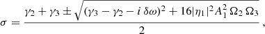 $$ \begin{aligned} \sigma = \dfrac{\gamma _2 + \gamma _3 \pm \sqrt{(\gamma _3 - \gamma _2 - i\,\delta \omega )^2 + 16|\eta _1|^2 A_1^2\,\Omega _2\,\Omega _3}}{2}\,, \end{aligned} $$