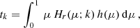 $$ \begin{aligned} t_k&= \int _0^1\,\mu \,H_{r}(\mu ; k)\,h(\mu )\,\mathrm{d}\mu \,,\end{aligned} $$
