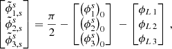 $$ \begin{aligned} \begin{bmatrix} \tilde{\phi }_{1,s}^s\\ \tilde{\phi }_{2,s}^s\\ \tilde{\phi }_{3,s}^s\\ \end{bmatrix} = \dfrac{\pi }{2} - \begin{bmatrix} \left(\phi ^s_1\right)_0 \\ \left(\phi ^s_2\right)_0 \\ \left(\phi ^s_3\right)_0 \\ \end{bmatrix}\ - \begin{bmatrix} \phi _{L\,1} \\ \phi _{L\,2} \\ \phi _{L\,3} \\ \end{bmatrix}\,, \end{aligned} $$