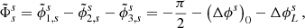 $$ \begin{aligned} \tilde{\Phi }^s_s = \tilde{\phi }_{1,s}^s - \tilde{\phi }_{2,s}^s - \tilde{\phi }_{3,s}^s = -\dfrac{\pi }{2} - \left(\Delta \phi ^s\right)_0 - \Delta \phi _L^s\,, \end{aligned} $$