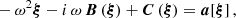 $$ \begin{aligned} -\, \omega ^2 \boldsymbol{\xi } - i\, \omega \, \boldsymbol{B}\left(\boldsymbol{\xi }\right) + \boldsymbol{C}\left(\boldsymbol{\xi }\right) = \boldsymbol{a}[\boldsymbol{\xi }]\,, \end{aligned} $$