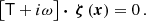 $$ \begin{aligned} \left[\mathsf T + i\omega \right]\boldsymbol{\cdot }\,\boldsymbol{\zeta }\left(\boldsymbol{x}\right) = 0\,. \end{aligned} $$