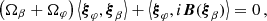 $$ \begin{aligned} \left(\Omega _\beta + \Omega _\varphi \right)\left<{\boldsymbol{\xi }}_\varphi , {\boldsymbol{\xi }}_\beta \right> + \left<{\boldsymbol{\xi }}_\varphi , i\boldsymbol{B}({\boldsymbol{\xi }}_\beta )\right> = 0\,, \end{aligned} $$