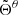 $ \tilde{\Theta}^\theta $