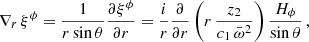 $$ \begin{aligned} \nabla _r\,\xi ^\phi = \dfrac{1}{r\sin \theta }\frac{\partial \xi ^\phi }{\partial r} = \dfrac{i}{r}\frac{\partial }{\partial r}\left(r\,\dfrac{z_2}{c_1\,\bar{\omega }^2}\right)\dfrac{H_\phi }{\sin \theta }\,, \end{aligned} $$