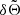 $ \delta\tilde{\Theta} $