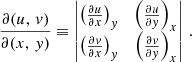 $$ \begin{aligned} \frac{\partial (u,\,v)}{\partial (x,\,y)} \equiv \begin{vmatrix} \left(\frac{\partial u}{\partial x}\right)_y&\left(\frac{\partial u}{\partial y}\right)_x\\ \left(\frac{\partial v}{\partial x}\right)_y&\left(\frac{\partial v}{\partial y}\right)_x\\ \end{vmatrix}\,. \end{aligned} $$