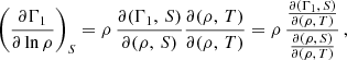 $$ \begin{aligned} \left(\frac{\partial \Gamma _1}{\partial \ln \rho }\right)_S = \rho \,\frac{\partial (\Gamma _1,\,S)}{\partial (\rho ,\,S)}\frac{\partial (\rho ,\,T)}{\partial (\rho ,\,T)} = \rho \,\dfrac{\frac{\partial (\Gamma _1,\,S)}{\partial (\rho ,\,T)}}{\frac{\partial (\rho ,\,S)}{\partial (\rho ,\,T)}}\,, \end{aligned} $$