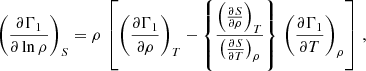 $$ \begin{aligned} \left(\frac{\partial \Gamma _1}{\partial \ln \rho }\right)_S =\rho \,\left[\left(\frac{\partial \Gamma _1}{\partial \rho }\right)_T -\left\{ \dfrac{\left(\frac{\partial S}{\partial \rho }\right)_T}{\left(\frac{\partial S}{\partial T}\right)_\rho }\right\} \,\left(\frac{\partial \Gamma _1}{\partial T}\right)_\rho \right]\,, \end{aligned} $$