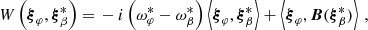 $$ \begin{aligned} W\left({\boldsymbol{\xi }}_\varphi ,{\boldsymbol{\xi }}_\beta ^*\right) =&\, -i\left(\omega _\varphi ^* - \omega _\beta ^*\right)\left<{\boldsymbol{\xi }}_\varphi , {\boldsymbol{\xi }}_\beta ^*\right> + \left<{\boldsymbol{\xi }}_\varphi , \boldsymbol{B}({\boldsymbol{\xi }}_\beta ^*)\right>\,,\end{aligned} $$
