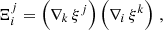 $$ \begin{aligned} \Xi ^j_i =&\, \left(\nabla _k\,\xi ^j\right)\left(\nabla _i\,\xi ^k\right)\,, \end{aligned} $$