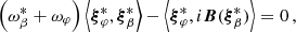 $$ \begin{aligned} \left(\omega _\beta ^* + \omega _\varphi \right)\left<{\boldsymbol{\xi }}_\varphi ^*, {\boldsymbol{\xi }}_\beta ^*\right> - \left<{\boldsymbol{\xi }}_\varphi ^*, i\boldsymbol{B}({\boldsymbol{\xi }}_\beta ^*)\right> = 0\,, \end{aligned} $$