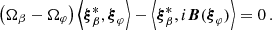 $$ \begin{aligned} \left(\Omega _\beta - \Omega _\varphi \right)\left<{\boldsymbol{\xi }}_\beta ^*, {\boldsymbol{\xi }}_\varphi \right> - \left<{\boldsymbol{\xi }}_\beta ^*, i\boldsymbol{B}({\boldsymbol{\xi }}_\varphi )\right> = 0\,. \end{aligned} $$