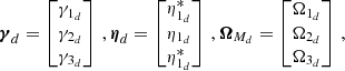 $$ \begin{aligned} \boldsymbol{\gamma }_d = \begin{bmatrix} \gamma _{1_d} \\ \gamma _{2_d} \\ \gamma _{3_d} \end{bmatrix}\,, \boldsymbol{\eta }_d = \begin{bmatrix} \eta _{1_d}^* \\ \eta _{1_d} \\ \eta _{1_d}^* \end{bmatrix} \,, \boldsymbol{\Omega }_{M_d} = \begin{bmatrix} \Omega _{1_d} \\ \Omega _{2_d} \\ \Omega _{3_d} \end{bmatrix}\,, \end{aligned} $$