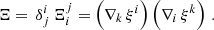 $$ \begin{aligned}&\Xi =\, \delta ^i_j\,\Xi ^j_i = \left(\nabla _k\,\xi ^i\right)\left(\nabla _i\,\xi ^k\right)\,. \end{aligned} $$