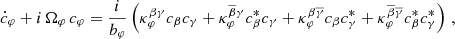 $$ \begin{aligned} \dot{c}_\varphi + i\, \Omega _\varphi \,c_\varphi = \dfrac{i}{b_\varphi } \left(\kappa _{\varphi }^{\beta \gamma } c_\beta c_\gamma + \kappa _{\varphi }^{\overline{\beta }\gamma } c_\beta ^* c_\gamma + \kappa _{\varphi }^{\beta \overline{\gamma }} c_\beta c_\gamma ^* + \kappa _{\varphi }^{\overline{\beta }\overline{\gamma }} c_\beta ^* c_\gamma ^*\right)\,, \end{aligned} $$