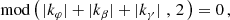 $$ \begin{aligned} \mathrm{mod} \left(\, |k_\varphi |+ |k_\beta |+ |k_\gamma |\,\,,\,2\,\right) = 0\,, \end{aligned} $$