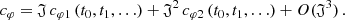 $$ \begin{aligned} c_\varphi = \mathfrak{J} \, c_{\varphi 1}\left(t_0, t_1, \ldots \right) + \mathfrak{J} ^2\, c_{\varphi 2}\left(t_0, t_1, \ldots \right) + O(\mathfrak{J} ^3)\,. \end{aligned} $$