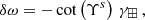 $$ \begin{aligned} \delta \omega = -\cot \left(\Upsilon ^s\right)\, \gamma _\boxplus \,, \end{aligned} $$