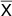 $ \overline{\mathsf{X}} $