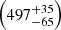 $ \left( 497^{+35}_{-65} \right) $