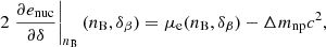 $$ \begin{aligned} 2 \left. \frac{\partial e_{\rm nuc}}{\partial \delta }\right|_{n_{\rm B}}(n_{\rm B},\delta _\beta ) = \mu _{\rm e}(n_{\rm B},\delta _\beta )-\Delta m_{\rm np} c^2 , \end{aligned} $$