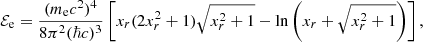 $$ \begin{aligned} \mathcal{E} _{\rm e}=\frac{(m_{\rm e} c^2)^4}{8 \pi ^2 (\hbar c)^3}\left[ x_r(2x_r^2+1)\sqrt{x_r^2+1}- \ln \left( x_r + \sqrt{x_r^2+1} \right) \right] , \end{aligned} $$