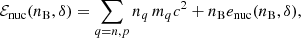 $$ \begin{aligned} \mathcal{E} _{\rm nuc}(n_{\rm B},\delta ) = \sum _{q=n,p}n_q \, m_qc^2 + n_{\rm B} e_{\rm nuc}(n_{\rm B},\delta ) , \end{aligned} $$
