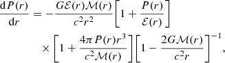 $$ \begin{aligned} \frac{\mathrm{d}P(r)}{\mathrm{d}r}&= -\frac{G \mathcal{E} (r)\mathcal{M} (r)}{c^2 r^2} \biggl [1+\frac{P(r)}{\mathcal{E} (r)}\biggr ] \nonumber \\&\quad \times \biggl [1+\frac{4\pi P(r)r^3}{c^2\mathcal{M} (r)}\biggr ]\biggl [1-\frac{2G\mathcal{M} (r)}{c^2 r}\biggr ]^{-1} , \end{aligned} $$