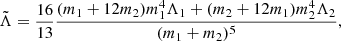 $$ \begin{aligned} \tilde{\Lambda } = \frac{16}{13} \frac{(m_1+12m_2)m_1^4 \Lambda _1 + (m_2+12m_1)m_2^4 \Lambda _2}{(m_1+m_2)^5} , \end{aligned} $$