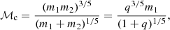 $$ \begin{aligned} \mathcal{M} _{\rm c} = \frac{(m_1 m_2)^{3/5}}{(m_1 + m_2)^{1/5}} = \frac{q^{3/5} m_1}{(1+q)^{1/5}} , \end{aligned} $$
