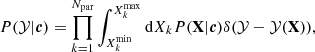 $$ \begin{aligned} P(\mathcal{Y} |\boldsymbol{c}) = \prod _{k=1}^{N_{\rm par}} \int _{X_k^\mathrm{min}}^{X_k^\mathrm{max}} \mathrm{d}X_k P(\mathbf X |\boldsymbol{c}) \delta (\mathcal{Y} - \mathcal{Y} (\mathbf X )) , \end{aligned} $$