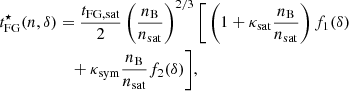 $$ \begin{aligned} t_{\rm FG}^\star (n,\delta )&= \frac{t_{\rm FG, sat}}{2}\left(\frac{n_{\rm B}}{n_{\rm sat}}\right)^{2/3} \bigg [ \left( 1+\kappa _{\rm sat}\frac{n_{\rm B}}{n_{\rm sat}} \right) f_1(\delta ) \nonumber \\&\quad + \kappa _{\rm sym}\frac{n_{\rm B}}{n_{\rm sat}}f_2(\delta )\bigg ] , \end{aligned} $$
