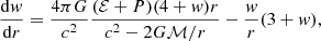$$ \begin{aligned} \frac{\mathrm{d} { w}}{\mathrm{d}r} = \frac{4 \pi G}{c^2} \frac{(\mathcal{E} + P) (4+{ w}) r}{c^2 - 2 G \mathcal{M} /r} - \frac{{ w}}{r} (3+{ w}) , \end{aligned} $$