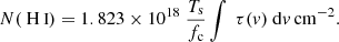 $$ \begin{aligned} N{({\text{ H}}{\small {{\text{ I}}}})}=1.823\times 10^{18}~{T_{\rm s}\over f_{\rm c}}\int ~\tau (v)~\mathrm{d}v\,\mathrm{cm^{-2}}. \end{aligned} $$