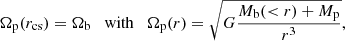 $$ \begin{aligned} \Omega _{\rm p}(r_{\mathrm{cs} })=\Omega _{\rm b} \quad \mathrm{with} \quad \Omega _{\rm p}(r)=\sqrt{G \frac{M_{\rm b}( < r)+ M_{\rm p}}{r^3}}, \end{aligned} $$