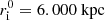 $ r_{\rm i}^0=6.000 \ \mathrm{kpc} $