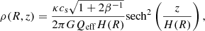 $$ \begin{aligned} \rho (R,z) = \frac{\kappa c_{\rm s} \sqrt{1 + 2\beta ^{-1}}}{2 \pi G Q_{\rm eff} H(R)} \mathrm{sech^2} \left(\frac{z}{H(R)}\right), \end{aligned} $$