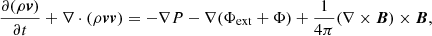 $$ \begin{aligned}&\frac{\partial (\rho \boldsymbol{v})}{\partial t} + \nabla \cdot (\rho \boldsymbol{v} \boldsymbol{v}) = -\nabla P - \nabla (\Phi _{\rm ext} + \Phi ) + \frac{1}{4\pi } (\nabla \times \boldsymbol{B})\times \boldsymbol{B}, \end{aligned} $$