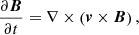 $$ \begin{aligned}&\frac{\partial \boldsymbol{B}}{\partial t} = \nabla \times \left(\boldsymbol{v} \times \boldsymbol{B}\right), \end{aligned} $$