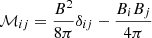 $ \mathcal{M}_{ij} = \frac{B^{2}}{8\pi} \delta_{ij} - \frac{B_{i}B_{j}}{4\pi} $