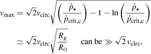$$ \begin{aligned} v_{\rm max} &= \sqrt{2}v_{\rm circ}\sqrt{\left(\frac{\dot{p}_\star }{\dot{p}_{\rm crit, c}}\right)-1-\ln \left(\frac{\dot{p}_\star }{\dot{p}_{\rm crit, c}}\right)}\\& \simeq \sqrt{2}v_{\rm circ}\sqrt{\frac{R_g}{R_0}}\qquad \mathrm{can\ be} \gg \sqrt{2}\,v_{\rm circ},\nonumber \end{aligned} $$