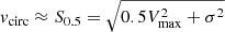 $ v_{\mathrm{circ}}\approx S_{0.5}=\sqrt{0.5 V_{\mathrm{max}}^2+\sigma^2} $