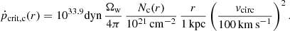 $$ \begin{aligned} \dot{p}_{\rm crit, c}(r)=10^{33.9}\mathrm{dyn}\,\frac{\Omega _{\rm w}}{4 \pi }\,\frac{N_{\rm c}(r)}{10^{21}\,\mathrm{cm}^{-2}}\,\frac{r}{1\,\mathrm{kpc}} \left(\frac{v_{\rm circ}}{100\,{\mathrm{km\,s}^{-1}}}\right)^2. \end{aligned} $$
