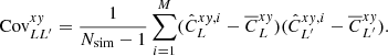 $$ \begin{aligned} \text{ Cov}_{LL^{\prime }}^{x{ y}} = \frac{1}{{N}_{\text{sim}}-1}\sum _{i=1}^{M}(\hat{C}_{L}^{x{ y},i}-\overline{C}_{L}^{x{ y}})(\hat{C}_{L^{\prime }}^{x{ y},i}-\overline{C}_{L^{\prime }}^{x{ y}}). \end{aligned} $$